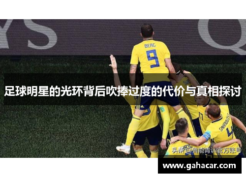 足球明星的光环背后吹捧过度的代价与真相探讨