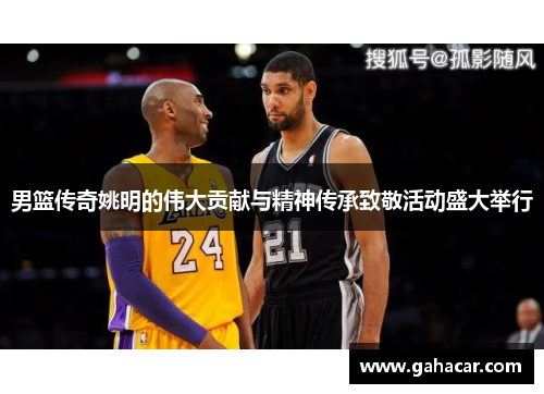 男篮传奇姚明的伟大贡献与精神传承致敬活动盛大举行