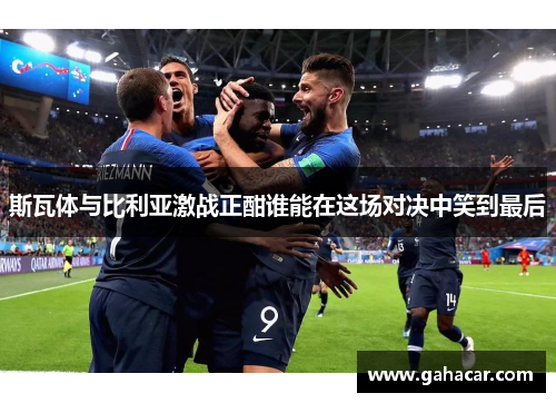 斯瓦体与比利亚激战正酣谁能在这场对决中笑到最后